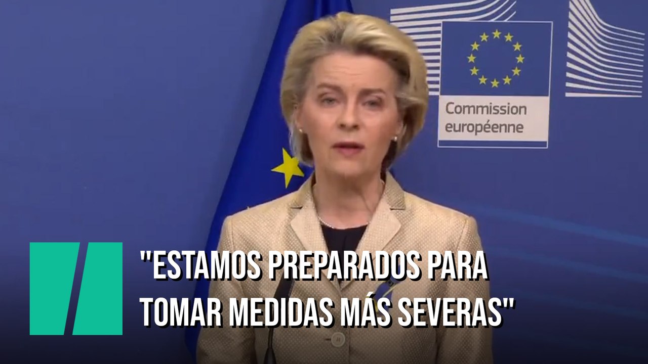 Ursula von der Leyen: "Estamos preparados para tomar medidas más severas"