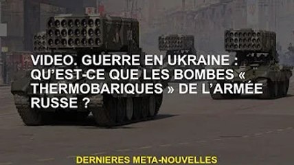 vidéo. Guerre d'Ukraine : Qu'est-ce que la bombe "thermostatique" de l'armée russe ?