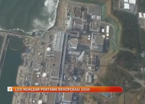 Loji nuklear pertama beroperasi 2030