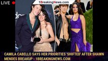 Camila Cabello says her priorities 'shifted' after Shawn Mendes breakup - 1breakingnews.com