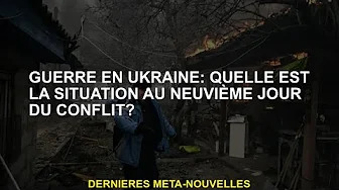 Guerre en Ukraine : comment se passe le neuvième jour du conflit ?