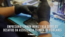 Empresário Lennon Muniz fala sobre os desafios da assistência técnica de celulares