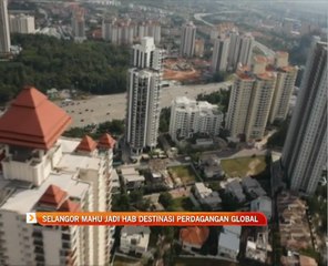 Selangor mahu jadi Hab destinasi perdagangan global