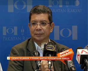 Cadang Selangor, Pulau Pinang bantah persempadanan semula