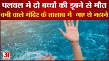 Two Children Of Bihar Died Due To Drowning In  Pond In Palwal तालाब में डूबने से दो बच्चों की मौत