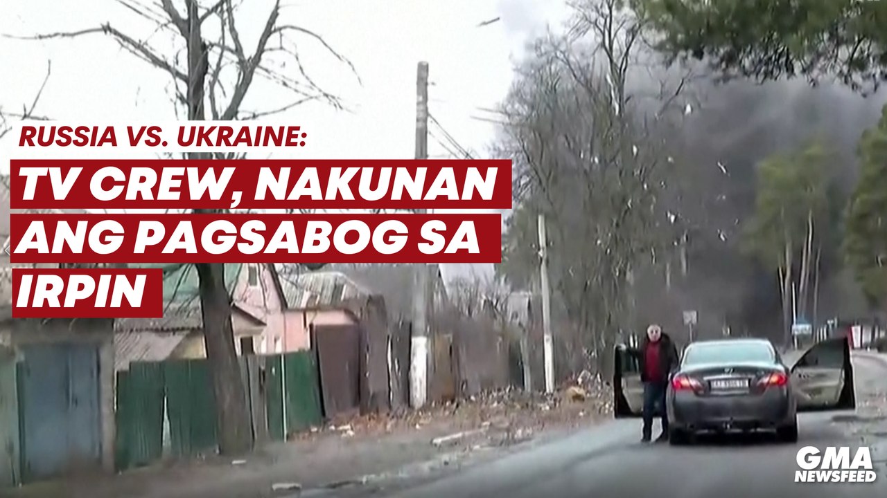 Russia vs. Ukraine: Turkish TV crew, nakunan ang pagsabog sa Irpin | GMA News Feed