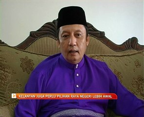 Kelantan juga perlu Pilihan Raya Negeri lebih awal