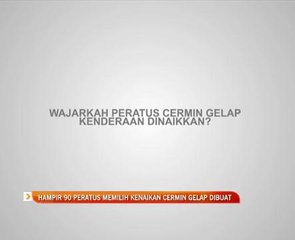 Hampir 90 peratus memilih kenaikkan cermin gelap dibuat