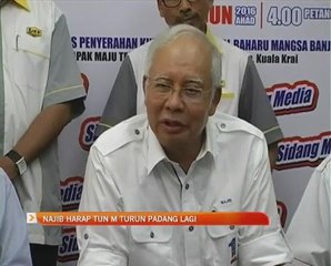 Najib Razak harap Tun M turun padang lagi