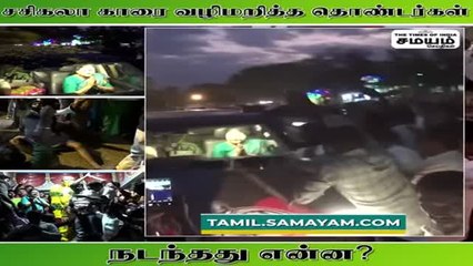 சசிகலா காரை வழிமறித்த தொண்டர்கள்; நடந்தது என்ன?