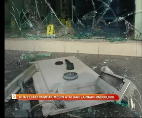 Dua lelaki rompak mesin ATM dan larikan RM300,000