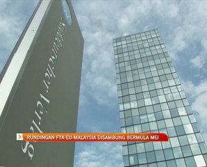 Rundingan FTA EU-Malaysia disambung bermula Mei