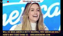 Will ex-Miss America Betty Maxwell win 'American Idol'? Here's why fans think so - 1breakingnews.com