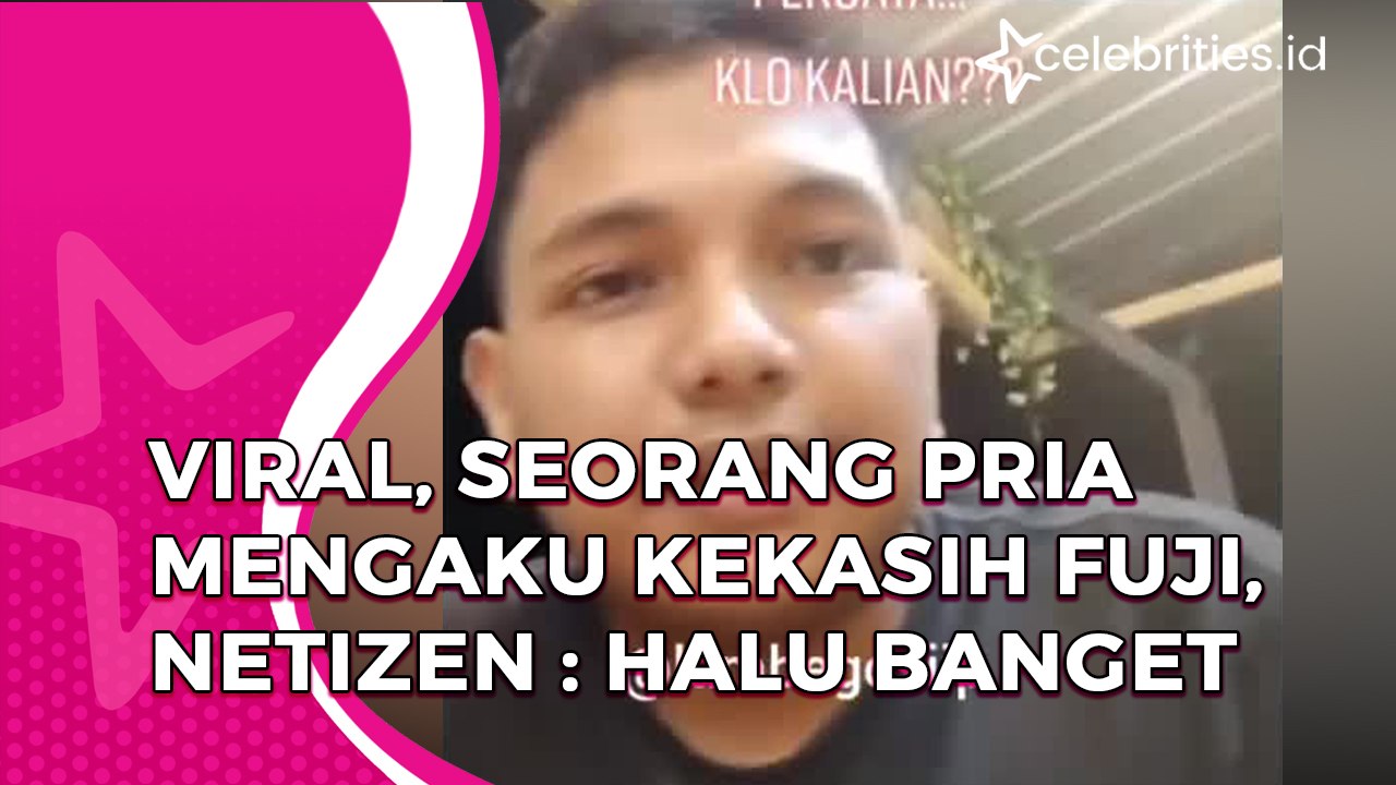 Viral, Seorang Pria Mengaku Kekasih Fuji, Netizen : Halu Banget