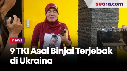 Tangis Keluarga Minta Pemerintah Segera Evakuasi 9 TKI Asal Binjai Terjebak di Ukraina