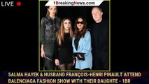 Salma Hayek & Husband François-Henri Pinault Attend Balenciaga Fashion Show with Their Daughte - 1br