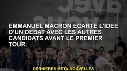 Emmanuel Macron exclut l'idée de débattre d'autres candidats avant le premier tour