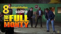 8 curiosidades sobre Full Monty