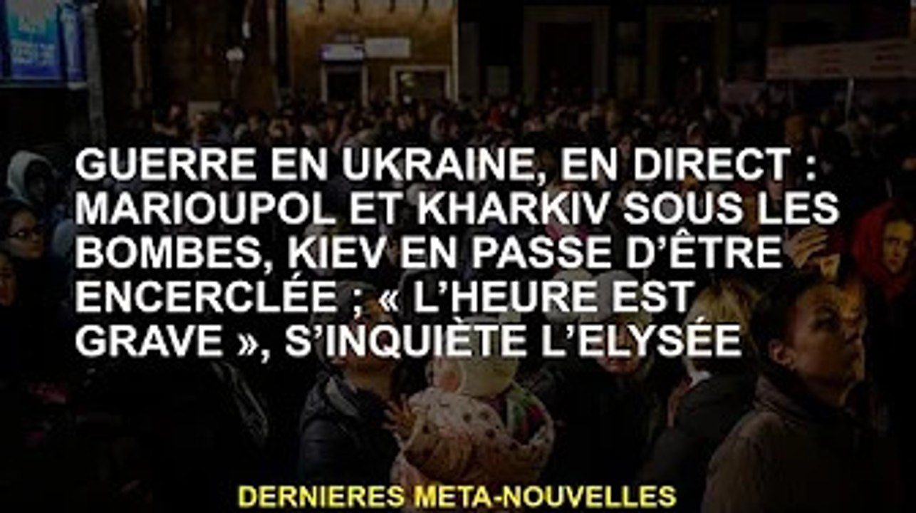 Guerre d'Ukraine, en direct : Marioupol et Kharkiv sous les bombes, Kiev au bord du siège ; "le temp