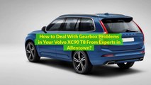 How To Deal With Gearbox Problems In Your Volvo XC90 T8 From Experts in Allentown?