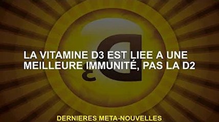 La vitamine D3 liée à une meilleure immunité, pas la D2
