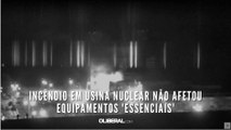 Incêndio em usina nuclear não afetou equipamentos 'essenciais'