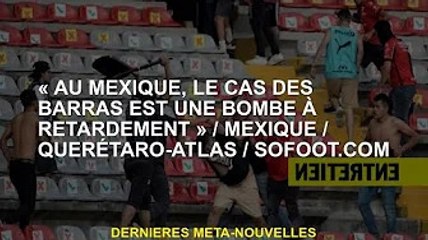 « Au Mexique, le cas des barras est une bombe à retardement » / Mexique / Querétaro-Atlas / SOFOOT