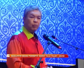 Segelintir bekas pemimpin ibarat orang 'gila talak' - Zahid