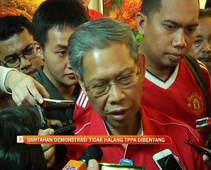 Bantahan demonstrasi tidak halang TPPA dibentang