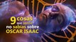 Nueve cosas que (quizá) no sabías sobre Oscar Isaac