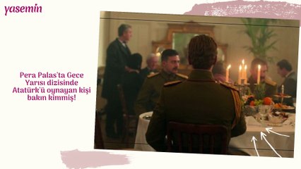 Pera Palas'ta Gece Yarısı dizisinde Atatürk'ü oynayan kişi bakın kimmiş!