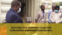 Govt deploys choppers to deliver KCPE papers in border exam centres