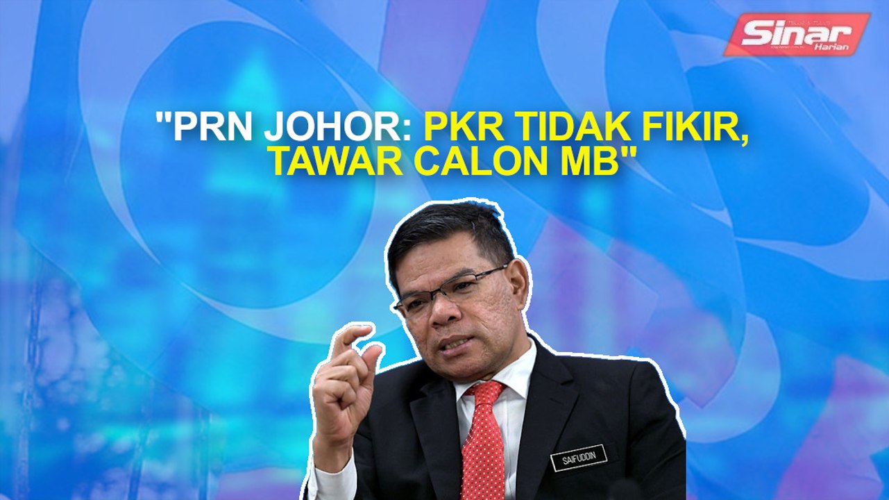 SINAR PM: PRN Johor: PKR tidak fikir, tawar calon MB