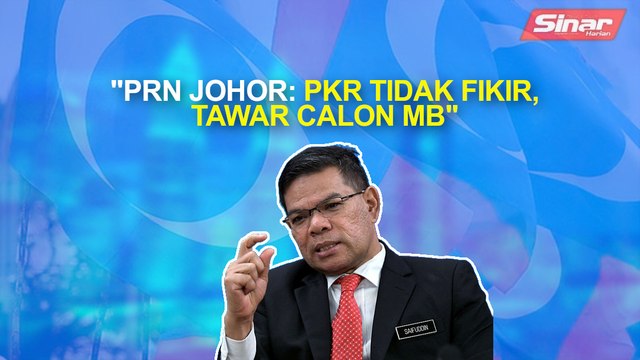 SINAR PM: PRN Johor: PKR tidak fikir, tawar calon MB