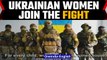 Women of Ukraine join forces to fight against Russia | Russia-Ukraine War continues| OneIndia news