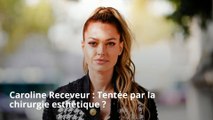 Caroline Receveur : Tentée par la chirurgie esthétique ?