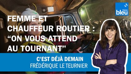 Chauffeur routier : "Quand vous êtes une femme, on vous attend au tournant"