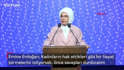 Emine Erdoğan: Kadınların hak ettikleri gibi bir hayat sürmelerini istiyorsak, önce savaşları durduralım