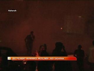 Ibu pejabat Ikhwanul Muslimin jadi sasaran