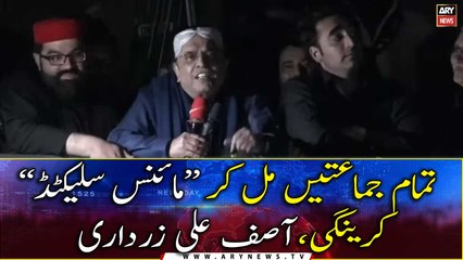 All parties will together eliminate "Selected", says Asif Ali Zardari