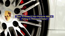 How To Know If Your Porsche ABS is Failing in Thousand Oaks?