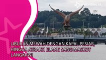 Liburan Mewah dengan Kapal Pesiar, hingga Atraksi Elang sang Maskot Langkawi