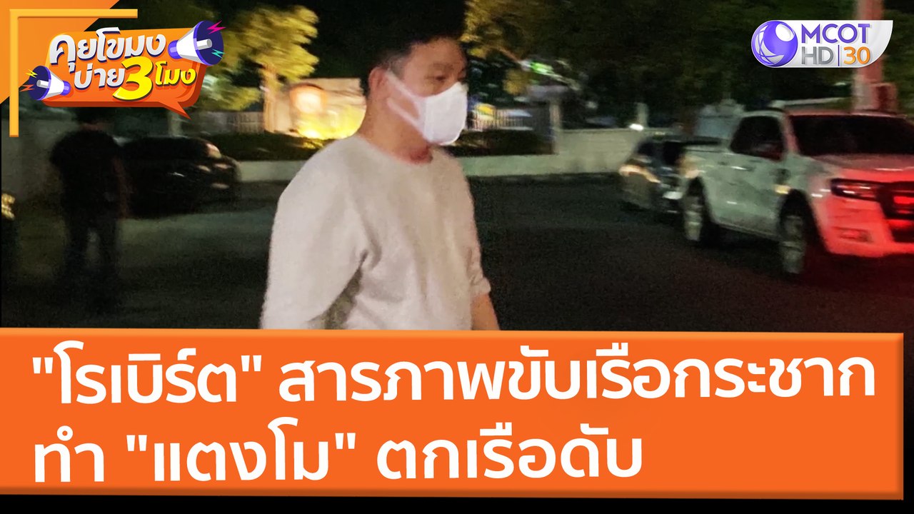 "โรเบิร์ต" สารภาพขับเรือกระชาก ทำ "แตงโม" ตกเรือดับ (9 มี.ค. 65) คุยโขมงบ่าย 3 โมง