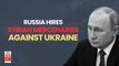 Russia-Ukraine Crisis: Putin Is Hiring Syrian Mercenaries To Fight Against Ukraine 
