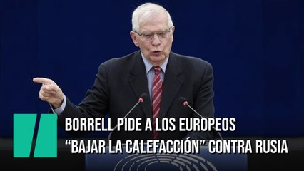 Borrell recomienda a los europeos "bajar la calefacción" para atacar a Rusia