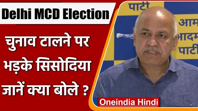 Delhi MCD Election 2022: चुनाव के टलने पर भड़के Manish Sisodia, कही ये बात | वनइंडिया हिंदी