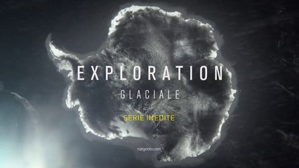 EXPLORATION GLACIALE- S1 - NatGeo - 21 11 16