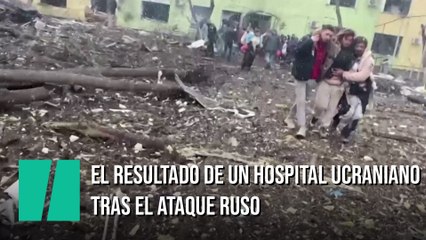 El resultado en el exterior del hospital de Mariupol tras el ataque ruso