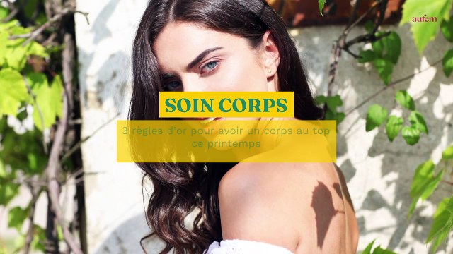 Soin corps : 3 règles d’or pour avoir un corps au top ce printemps