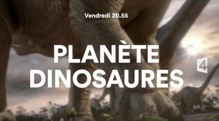 Planète Dinosaures - 08 09 17 - France 4